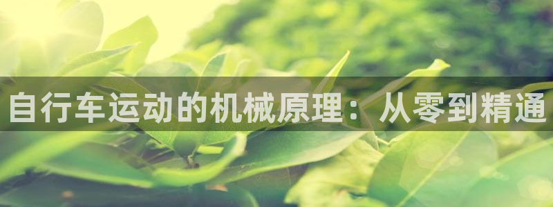 尊龙是哪里人|自行车运动的机械原理:从零到精通(图1) 尊龙是哪里人