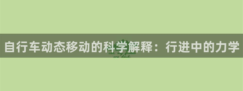 尊龙凯时d3563|自行车动态移动的科学解释:行进中的力学(图1) 尊龙凯时d3563