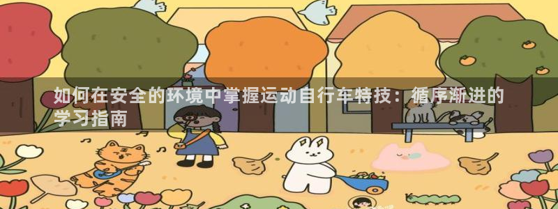 凯时尊龙官网|如何在安全的环境中掌握运动自行车特技:循序渐进的
学习指南(图1) 凯时尊龙官网