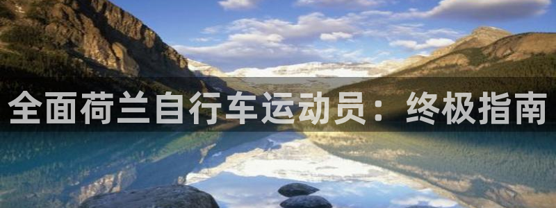 尊龙凯时官网入口|全面荷兰自行车运动员:终极指南(图1) 尊龙凯时官网入口